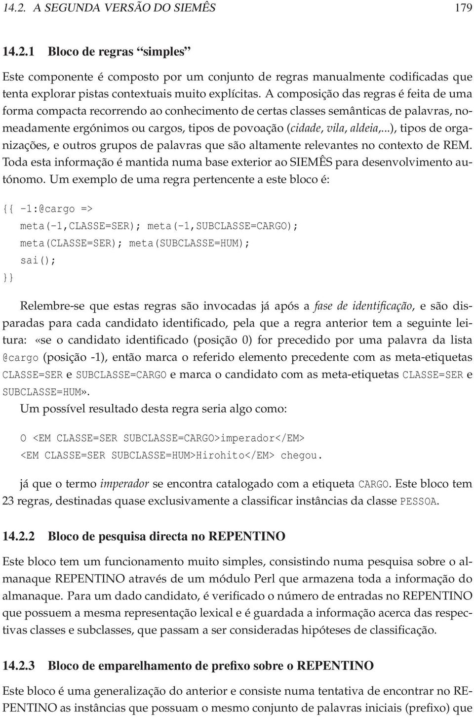 ..), tipos de organizações, e outros grupos de palavras que são altamente relevantes no contexto de REM. Toda esta informação é mantida numa base exterior ao SIEMÊS para desenvolvimento autónomo.