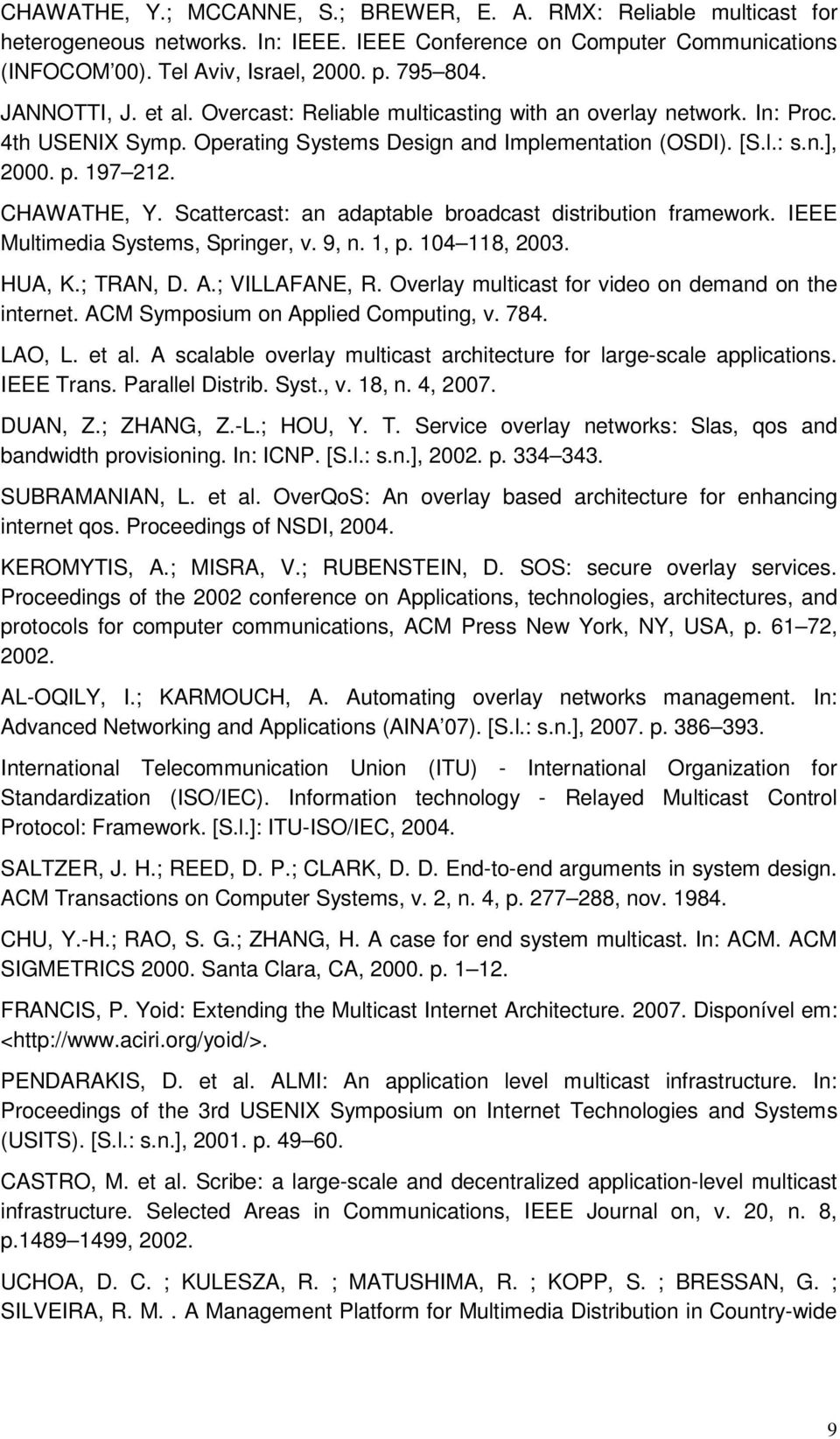 Scattercast: an adaptable broadcast distribution framework. IEEE Multimedia Systems, Springer, v. 9, n. 1, p. 104 118, 2003. HUA, K.; TRAN, D. A.; VILLAFANE, R.