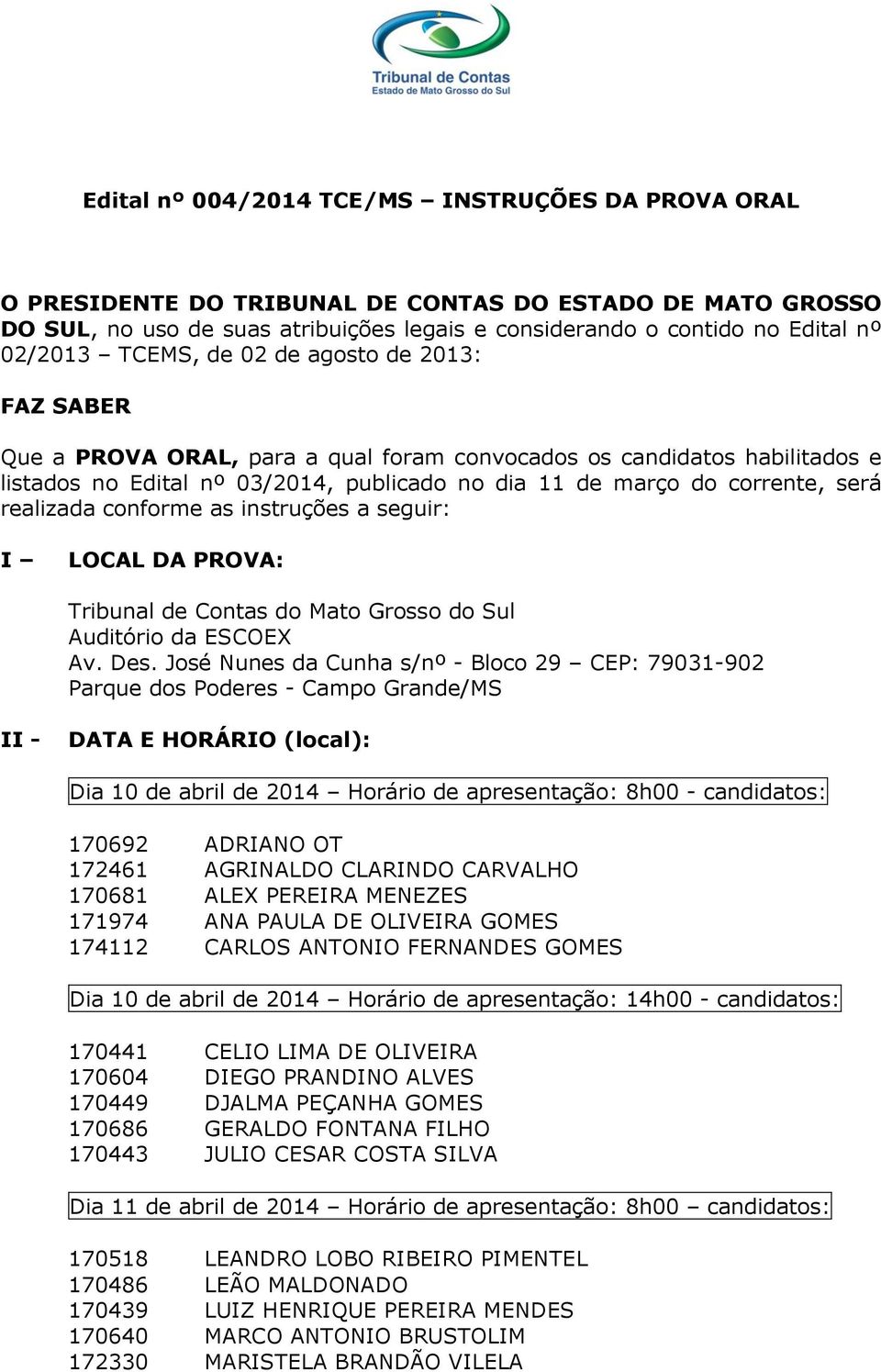 realizada conforme as instruções a seguir: I LOCAL DA PROVA: Tribunal de Contas do Mato Grosso do Sul Auditório da ESCOEX Av. Des.