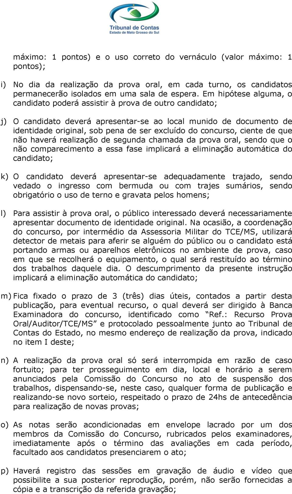 concurso, ciente de que não haverá realização de segunda chamada da prova oral, sendo que o não comparecimento a essa fase implicará a eliminação automática do candidato; k) O candidato deverá