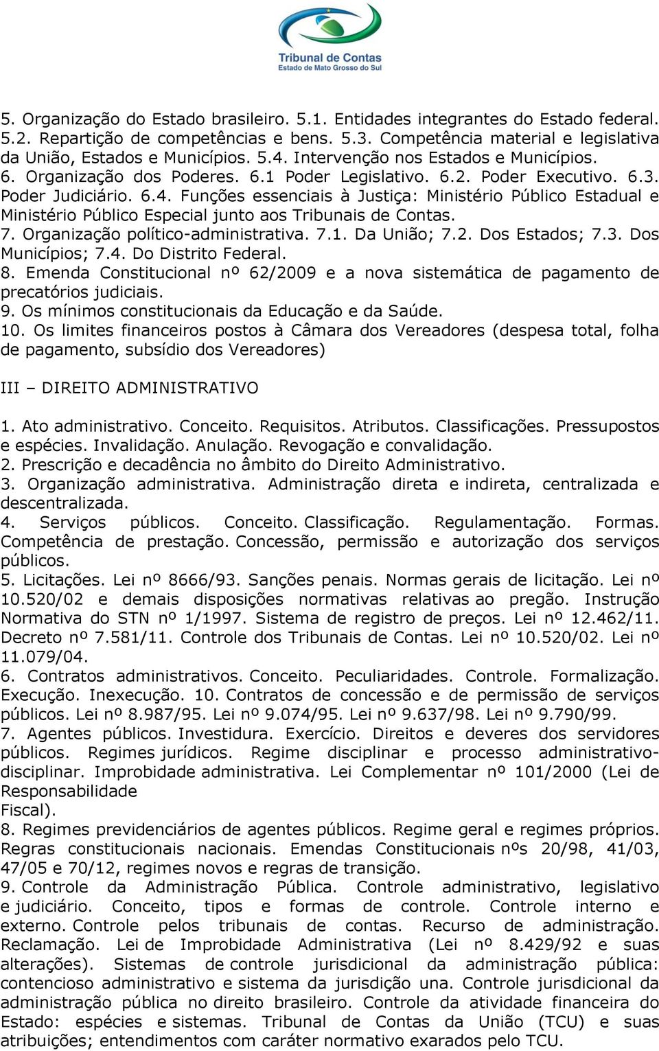 Funções essenciais à Justiça: Ministério Público Estadual e Ministério Público Especial junto aos Tribunais de Contas. 7. Organização político-administrativa. 7.1. Da União; 7.2. Dos Estados; 7.3.