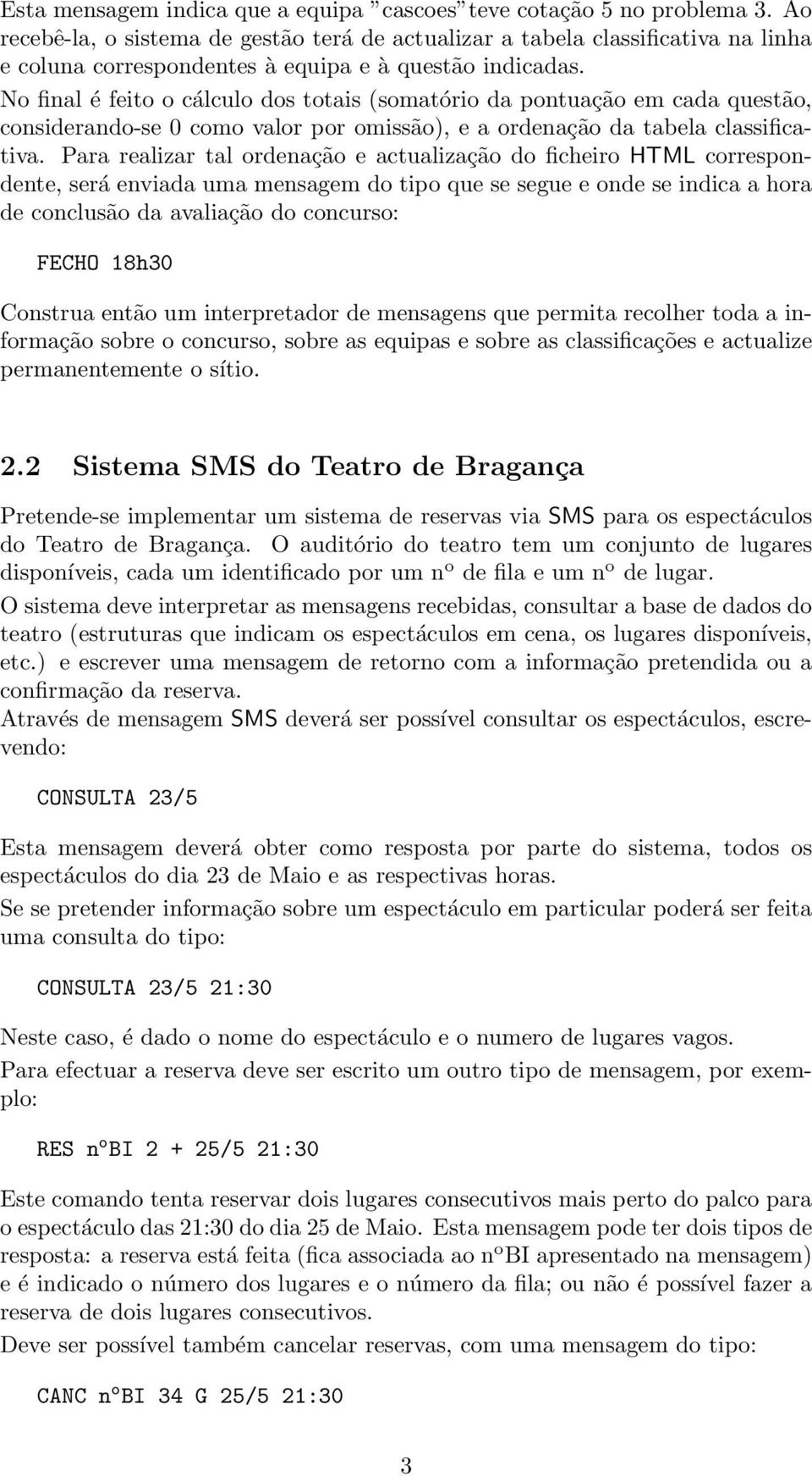 No final é feito o cálculo dos totais (somatório da pontuação em cada questão, considerando-se 0 como valor por omissão), e a ordenação da tabela classificativa.