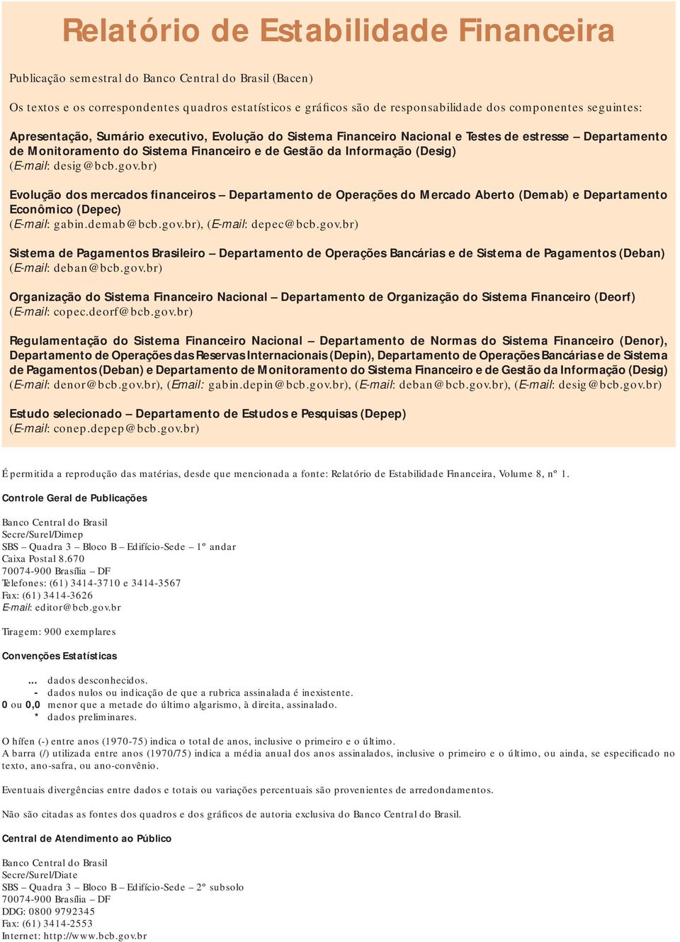 desig@bcb.gov.br) Evolução dos mercados financeiros Departamento de Operações do Mercado Aberto (Demab) e Departamento Econômico (Depec) (E-mail: gabin.demab@bcb.gov.br), (E-mail: depec@bcb.gov.br) Sistema de Pagamentos Brasileiro Departamento de Operações Bancárias e de Sistema de Pagamentos (Deban) (E-mail: deban@bcb.