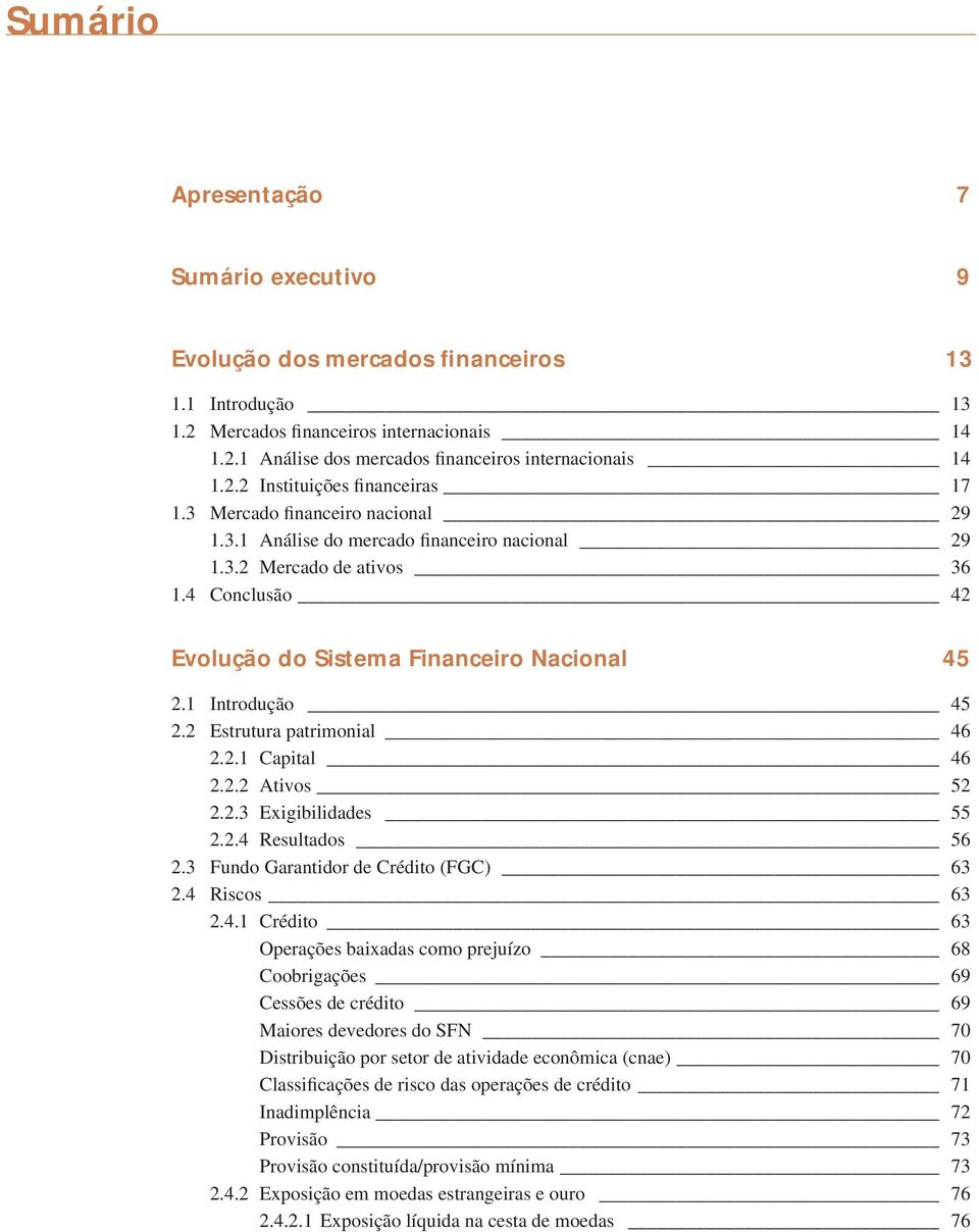4 Conclusão 42 Evolução do Sistema Financeiro Nacional 45 2.1 Introdução 45 2.2 Estrutura patrimonial 46 2.2.1 Capital 46 2.2.2 Ativos 52 2.2.3 Exigibilidades 55 2.2.4 Resultados 56 2.