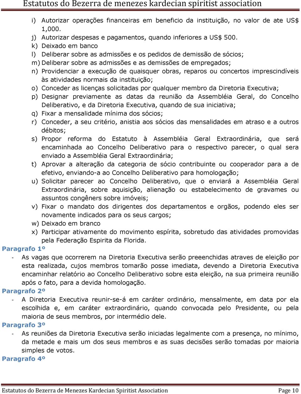 reparos ou concertos imprescindíveis às atividades normais da instituição; o) Conceder as licenças solicitadas por qualquer membro da Diretoria Executiva; p) Designar previamente as datas da reunião