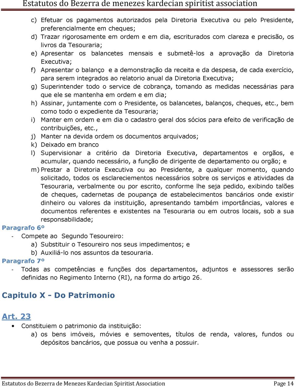 serem integrados ao relatorio anual da Diretoria Executiva; g) Superintender todo o service de cobrança, tomando as medidas necessárias para que ele se mantenha em ordem e em dia; h) Assinar,