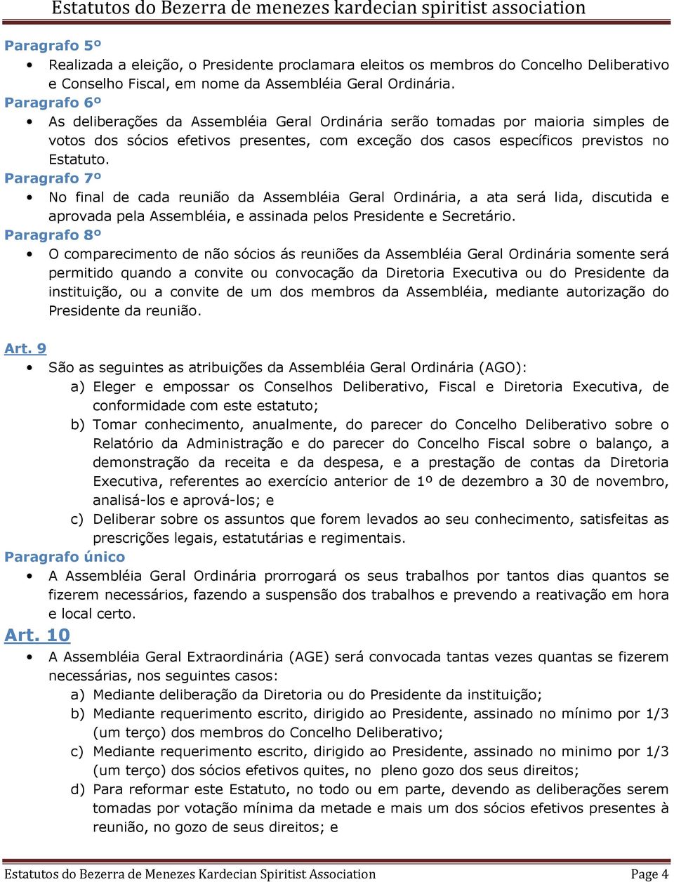 Paragrafo 7º No final de cada reunião da Assembléia Geral Ordinária, a ata será lida, discutida e aprovada pela Assembléia, e assinada pelos Presidente e Secretário.