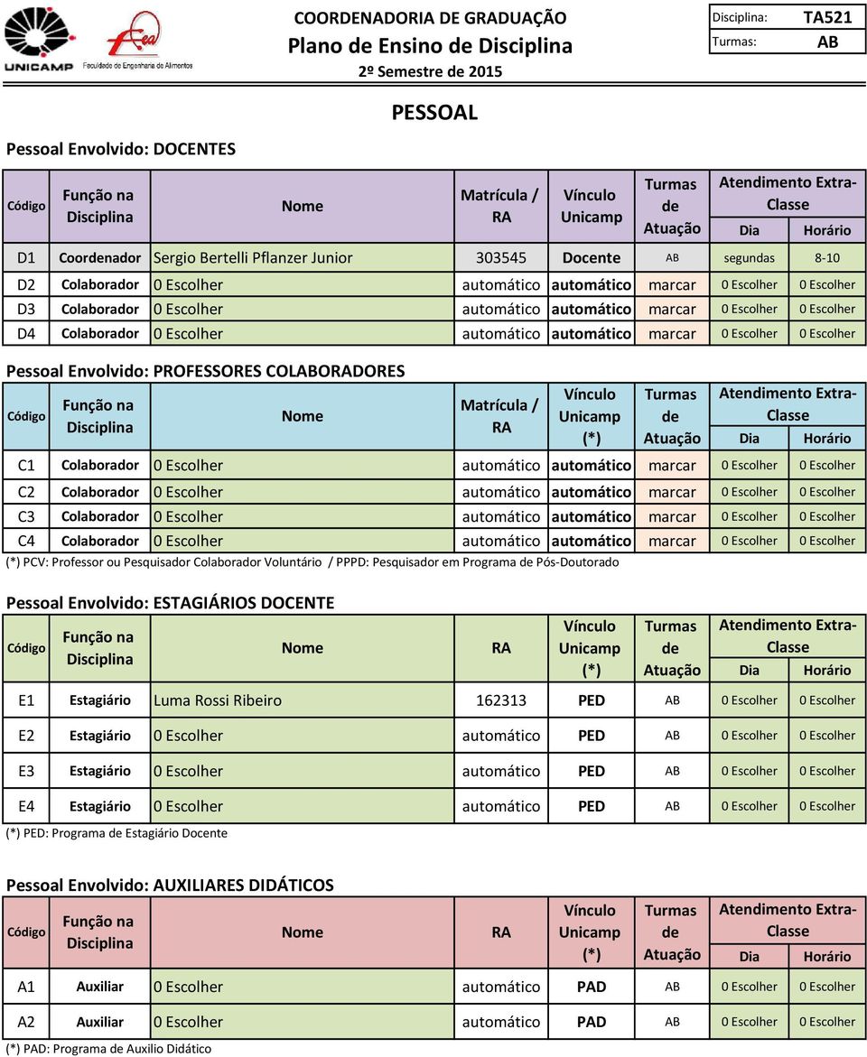 Matrícula / (*) C1 Colaborador 0 Escolher automático automático marcar 0 Escolher 0 Escolher C2 Colaborador 0 Escolher automático automático marcar 0 Escolher 0 Escolher C3 Colaborador 0 Escolher