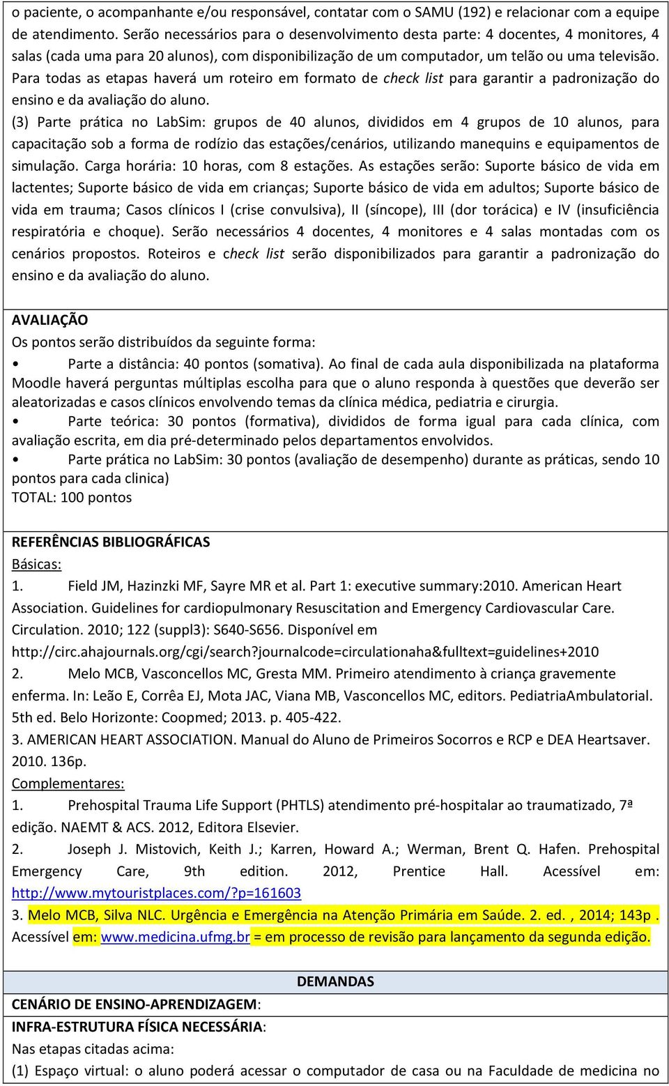 Para todas as etapas haverá um roteiro em formato de check list para garantir a padronização do ensino e da avaliação do aluno.