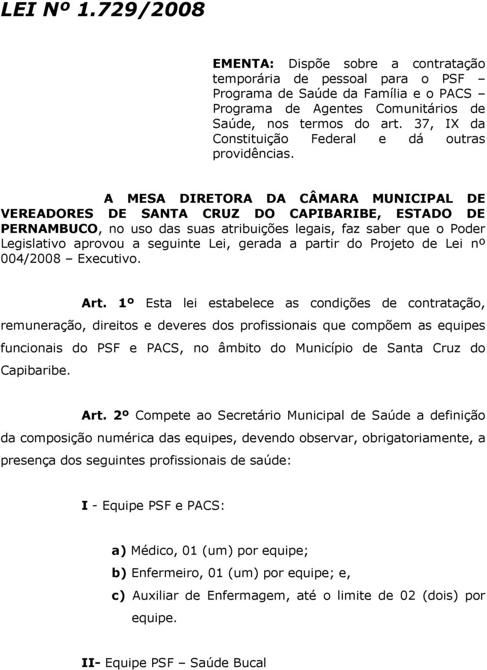 A MESA DIRETORA DA CÂMARA MUNICIPAL DE VEREADORES DE SANTA CRUZ DO CAPIBARIBE, ESTADO DE PERNAMBUCO, no uso das suas atribuições legais, faz saber que o Poder Legislativo aprovou a seguinte Lei,