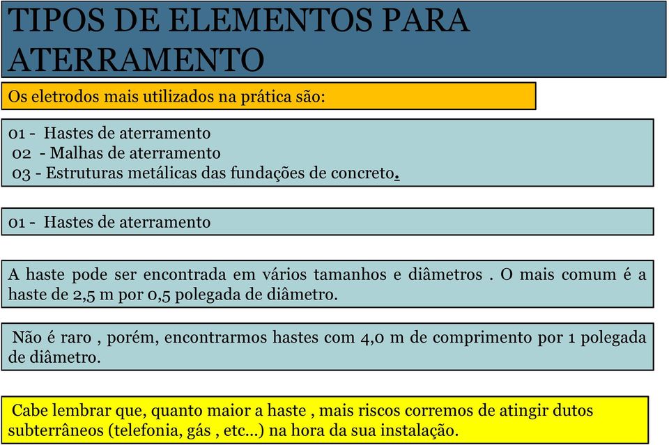 O mais comum é a haste de 2,5 m por 0,5 polegada de diâmetro.