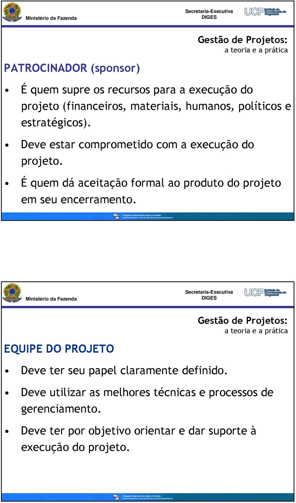 É quem dá aceitação formal ao produto do projeto em seu encerramento.