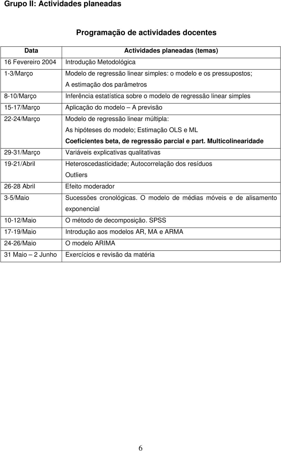 linear múltipla: As hipóteses do modelo; Estimação OLS e ML Coeficientes beta, de regressão parcial e part.