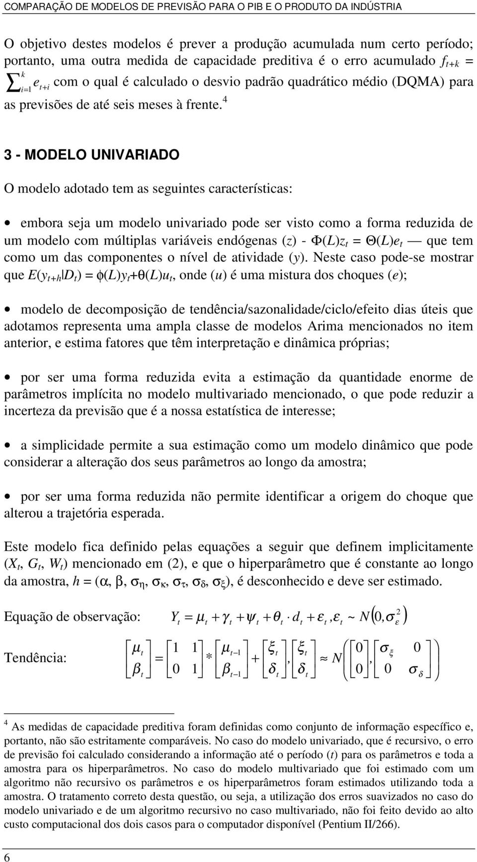 4 3 - MODELO UNIVARIADO O modelo adotado tem as seguintes características: embora seja um modelo univariado pode ser visto como a forma reduzida de um modelo com múltiplas variáveis endógenas (z) -