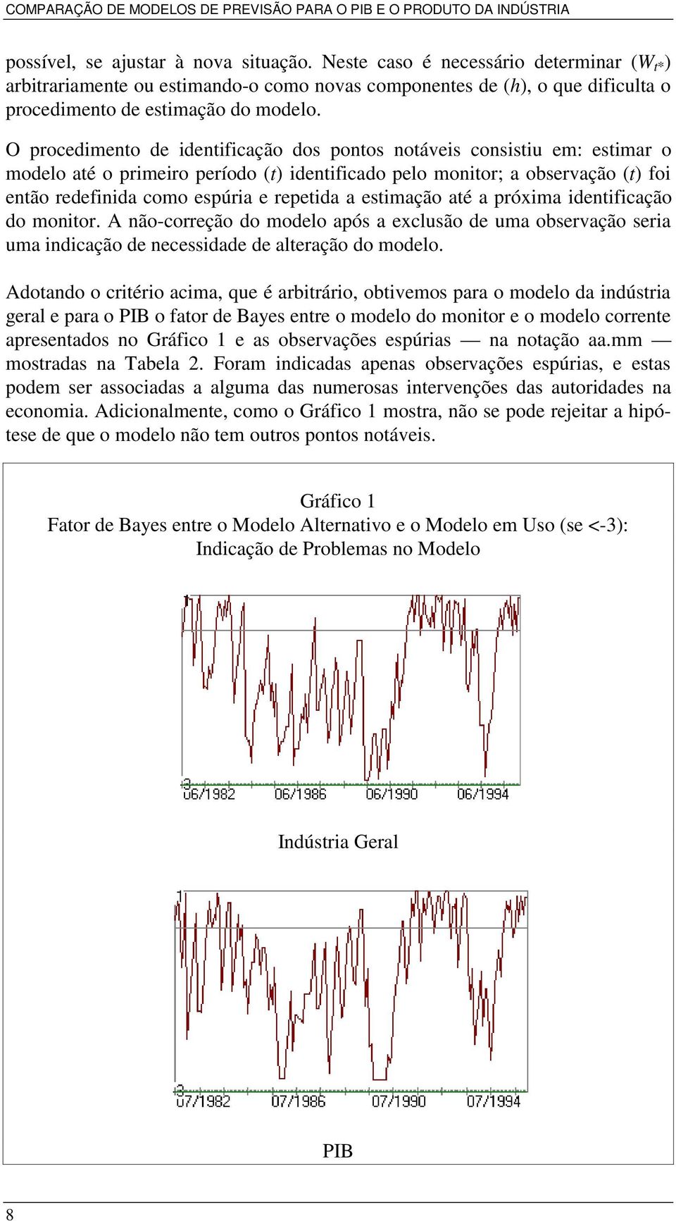 a estimação até a próxima identificação do monitor. A não-correção do modelo após a exclusão de uma observação seria uma indicação de necessidade de alteração do modelo.