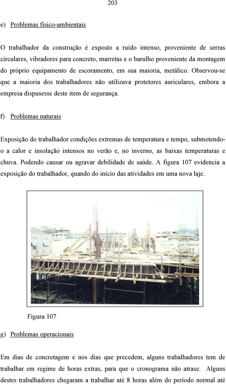 f) Problemas naturais Exposição do trabalhador condições extremas de temperatura e tempo, submetendoo a calor e insolação intensos no verão e, no inverno, as baixas temperaturas e chuva.