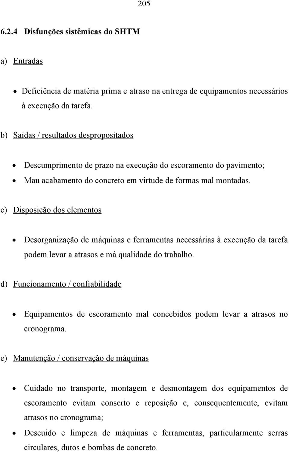 c) Disposição dos elementos Desorganização de máquinas e ferramentas necessárias à execução da tarefa podem levar a atrasos e má qualidade do trabalho.