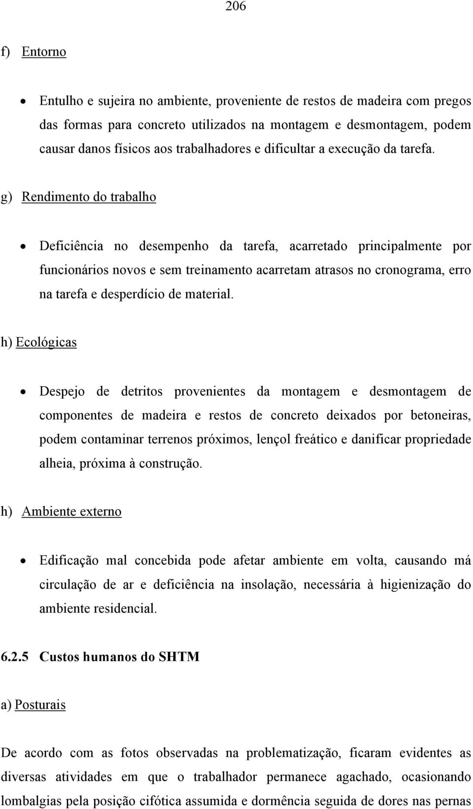 g) Rendimento do trabalho Deficiência no desempenho da tarefa, acarretado principalmente por funcionários novos e sem treinamento acarretam atrasos no cronograma, erro na tarefa e desperdício de