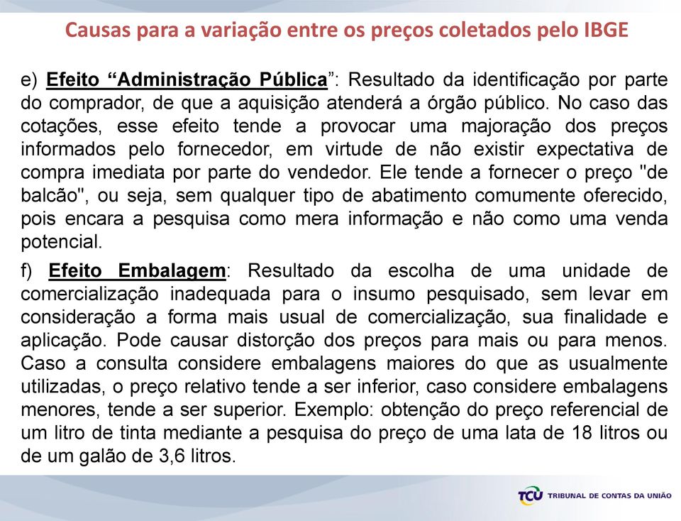 Ele tende a fornecer o preço "de balcão", ou seja, sem qualquer tipo de abatimento comumente oferecido, pois encara a pesquisa como mera informação e não como uma venda potencial.