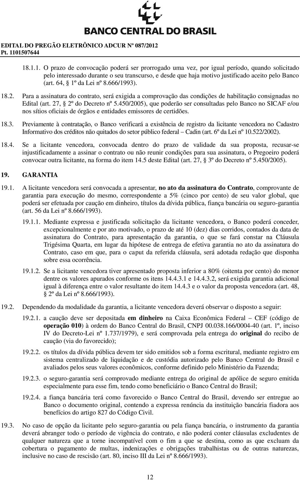 64, 1º da Lei nº 8.666/1993). 18.2. Para a assinatura do contrato, será exigida a comprovação das condições de habilitação consignadas no Edital (art. 27, 2º do Decreto nº 5.