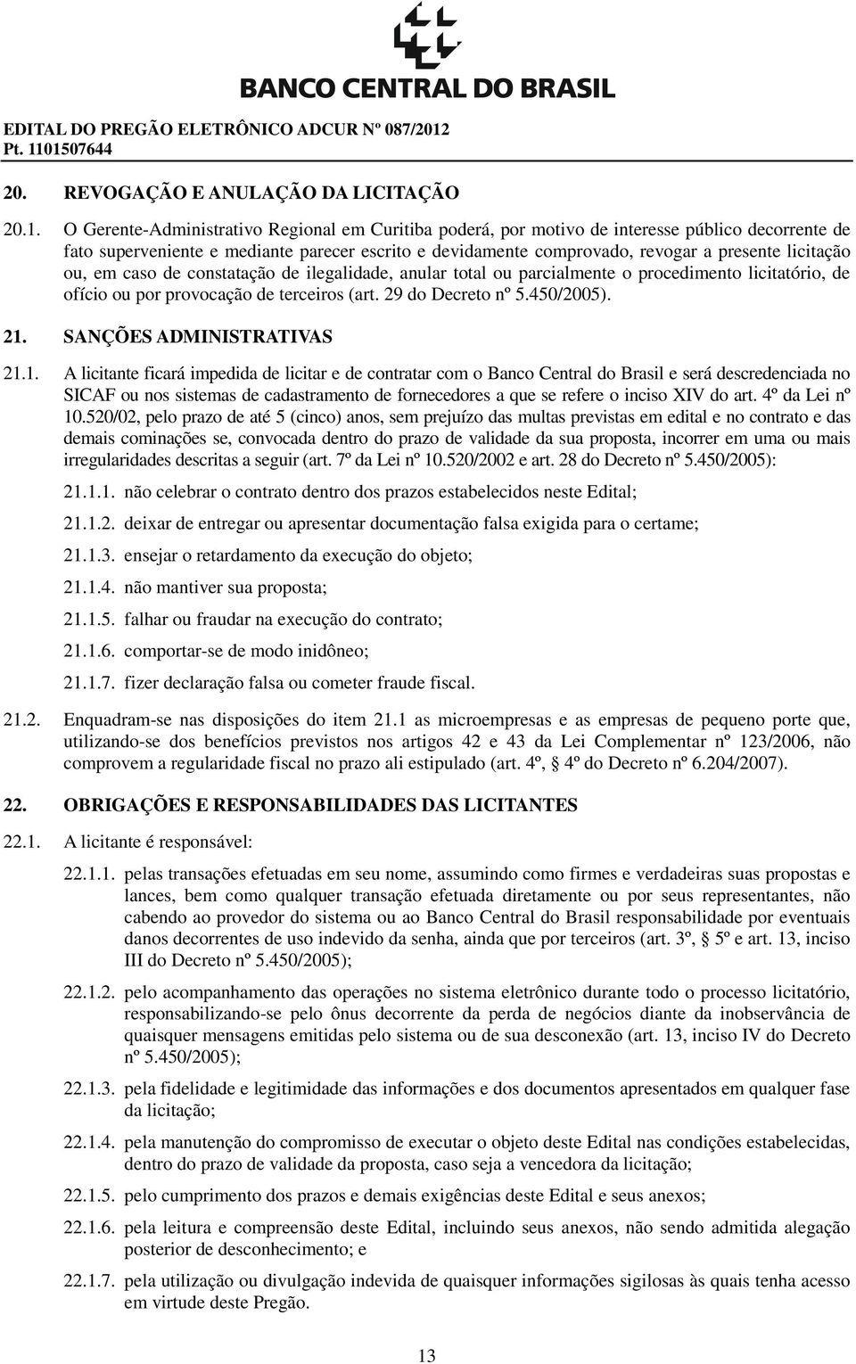 O Gerente-Administrativo Regional em Curitiba poderá, por motivo de interesse público decorrente de fato superveniente e mediante parecer escrito e devidamente comprovado, revogar a presente