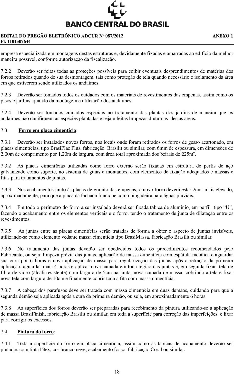 2 Deverão ser feitas todas as proteções possíveis para coibir eventuais desprendimentos de matérias dos forros retirados quando de sua desmontagem, tais como proteção de tela quando necessário e