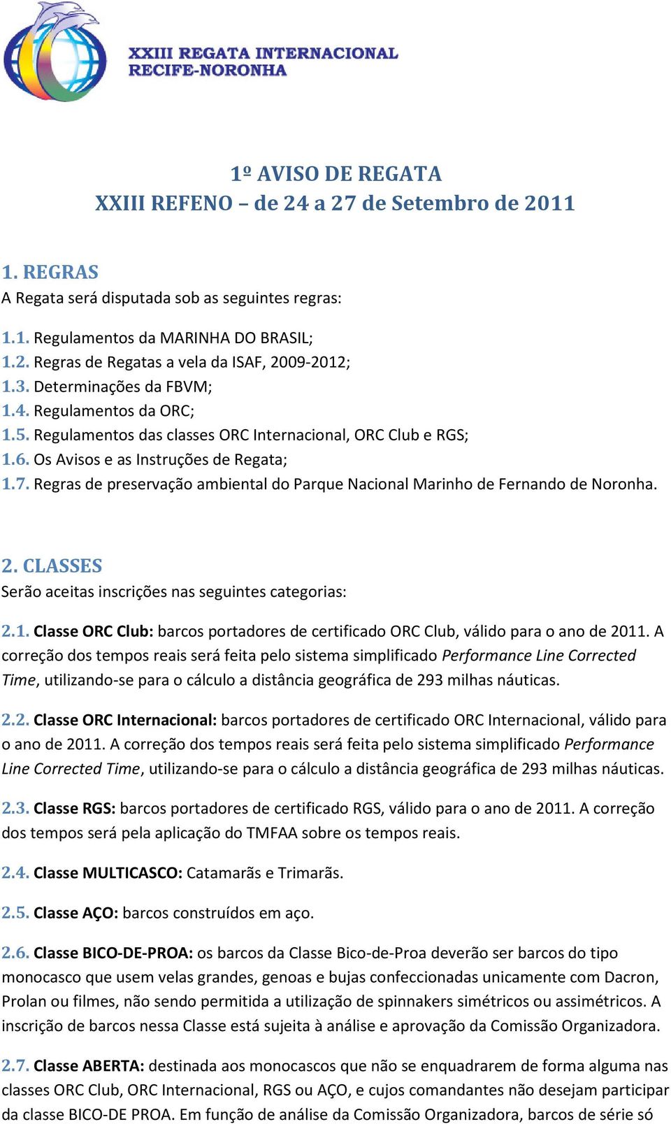 Regras de preservação ambiental do Parque Nacional Marinho de Fernando de Noronha. 2. CLASSES Serão aceitas inscrições nas seguintes categorias: 2.1.