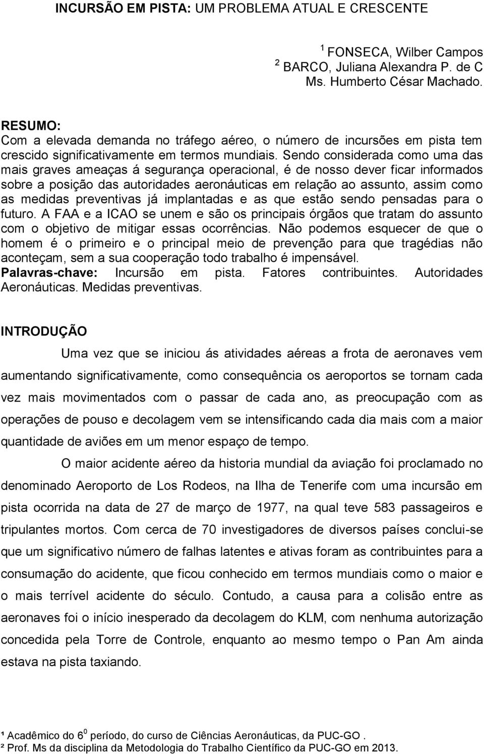 Sendo considerada como uma das mais graves ameaças á segurança operacional, é de nosso dever ficar informados sobre a posição das autoridades aeronáuticas em relação ao assunto, assim como as medidas