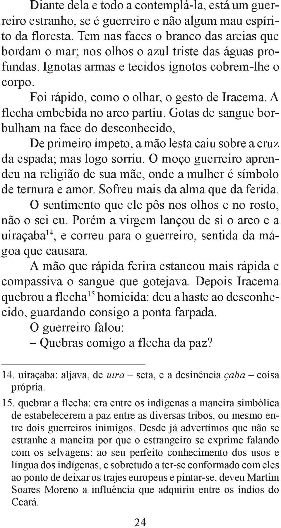 A flecha embebida no arco partiu. Gotas de sangue borbulham na face do desconhecido, De primeiro ímpeto, a mão lesta caiu sobre a cruz da espada; mas logo sorriu.