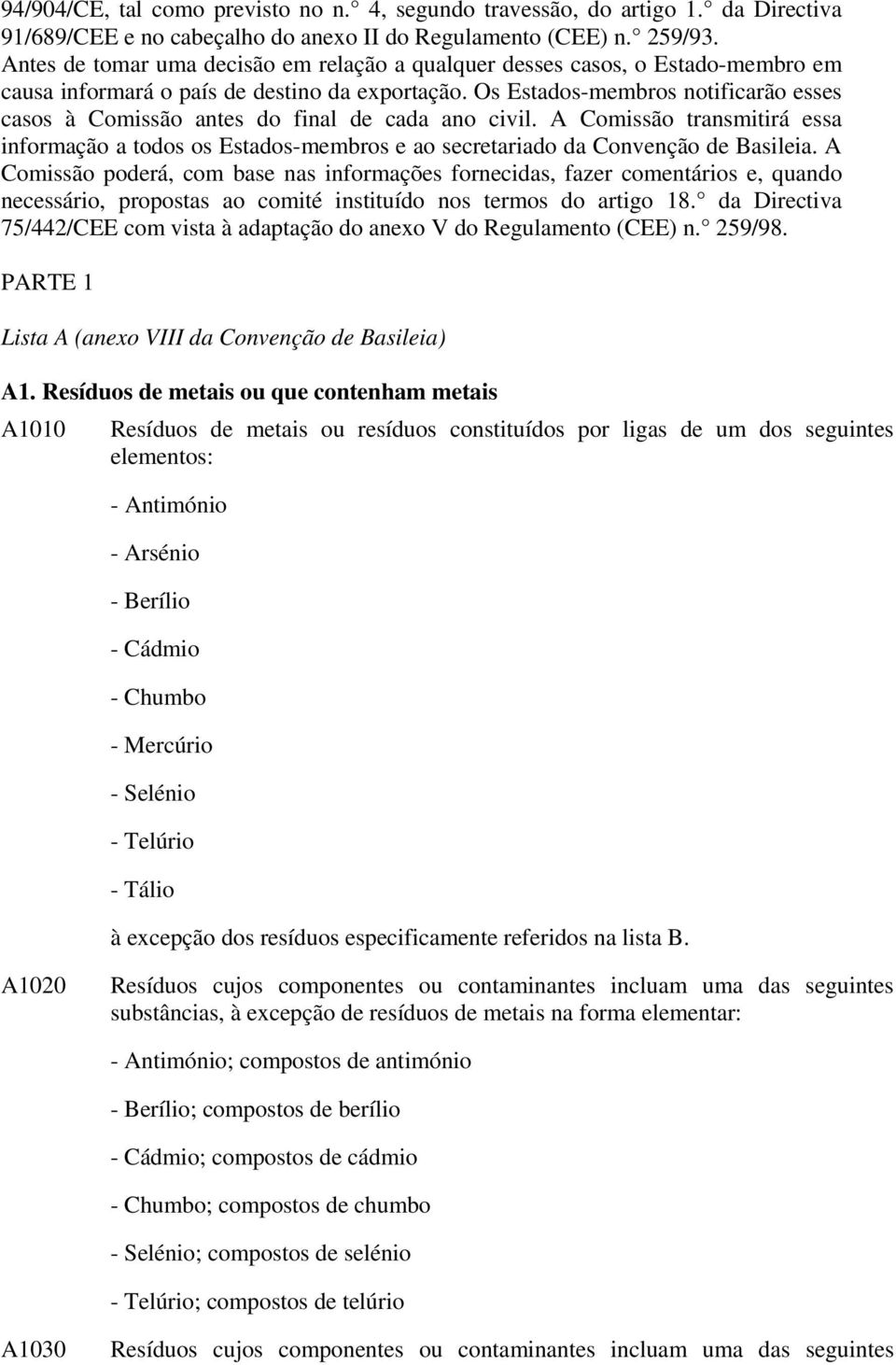 Os Estados-membros notificarão esses casos à Comissão antes do final de cada ano civil. A Comissão transmitirá essa informação a todos os Estados-membros e ao secretariado da Convenção de Basileia.