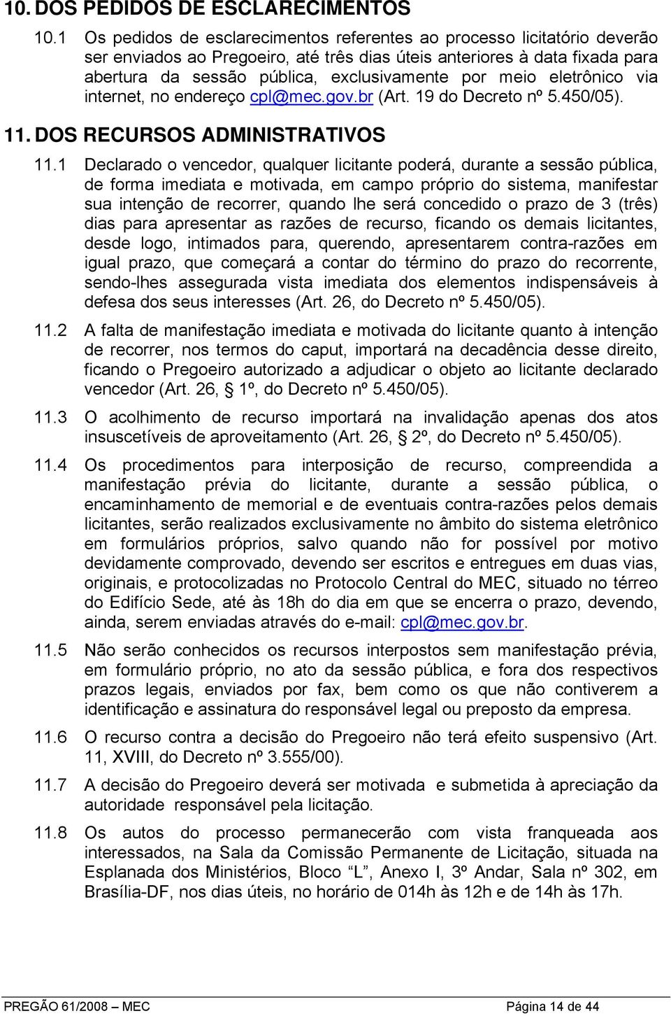 meio eletrônico via internet, no endereço cpl@mec.gov.br (Art. 19 do Decreto nº 5.450/05). 11. DOS RECURSOS ADMINISTRATIVOS 11.