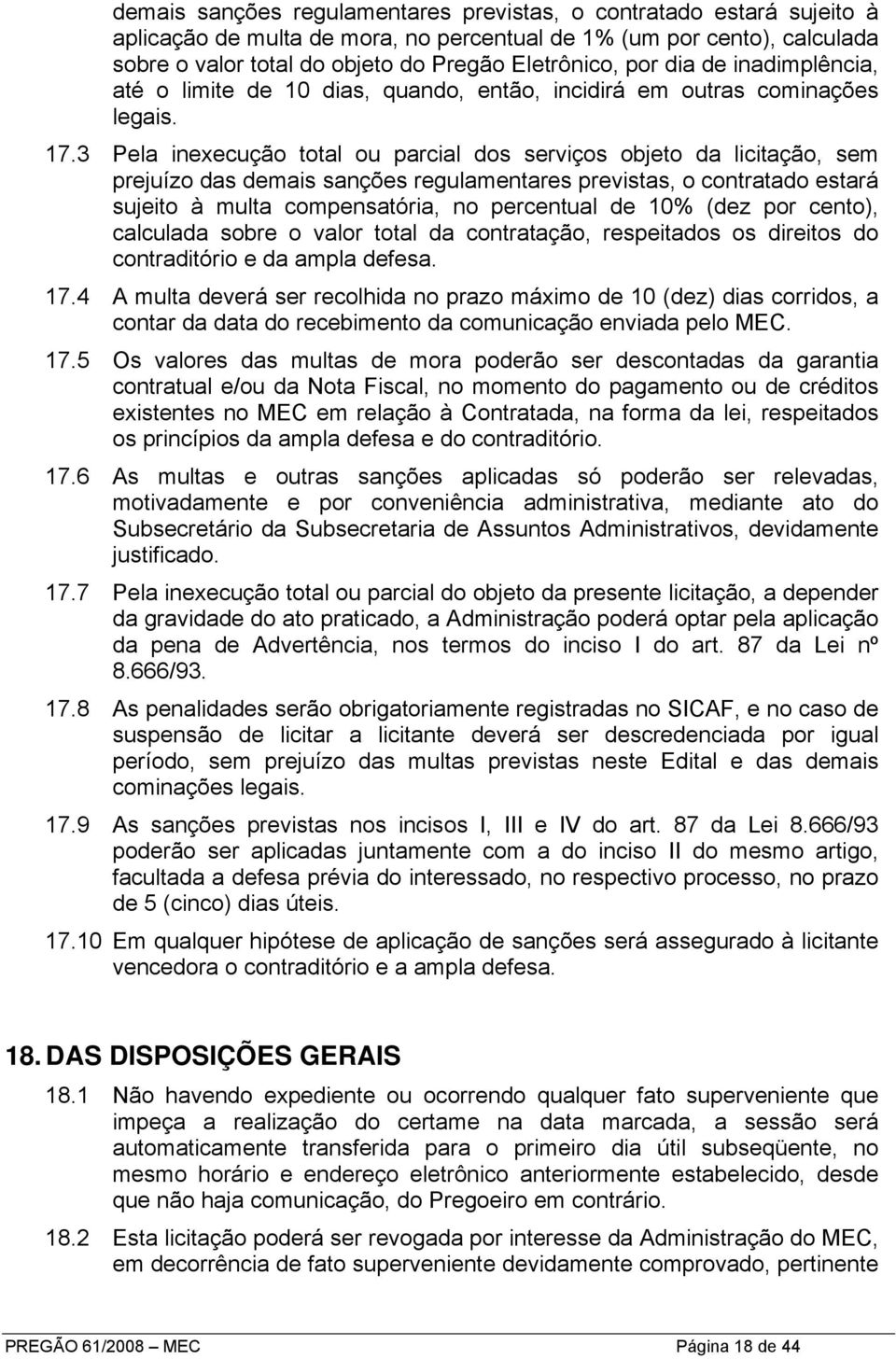 3 Pela inexecução total ou parcial dos serviços objeto da licitação, sem prejuízo das demais sanções regulamentares previstas, o contratado estará sujeito à multa compensatória, no percentual de 10%