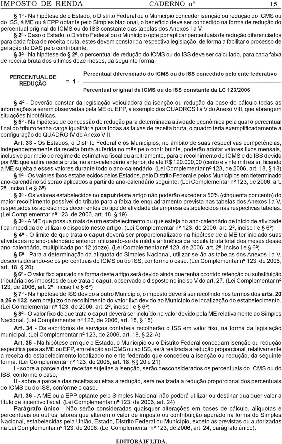 2º - Caso o Estado, o Distrito Federal ou o Município opte por aplicar percentuais de redução diferenciados para cada faixa de receita bruta, estes devem constar da respectiva legislação, de forma a