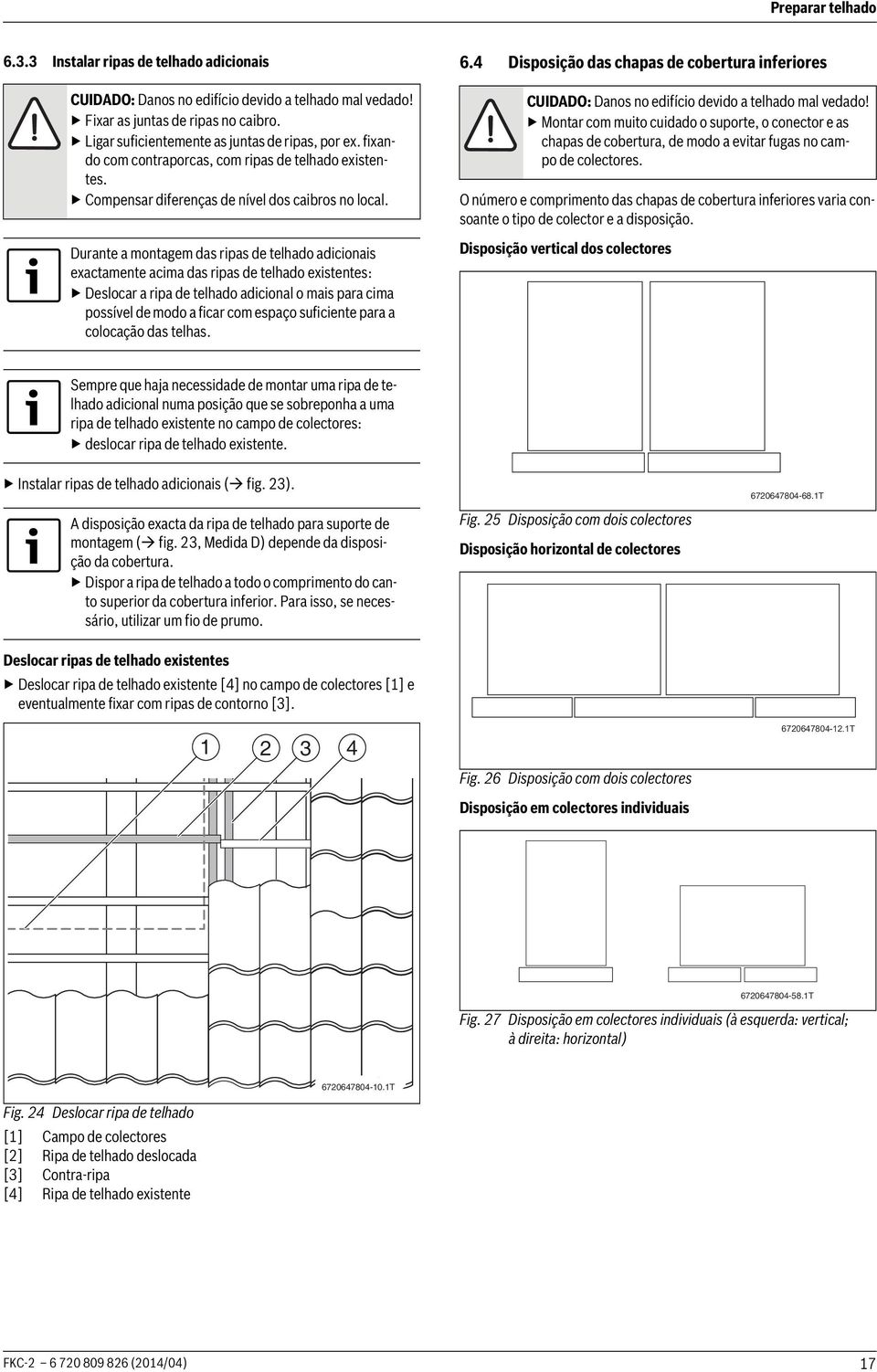 Durante a montagem das ripas de telhado adicionais exactamente acima das ripas de telhado existentes: Deslocar a ripa de telhado adicional o mais para cima possível de modo a ficar com espaço