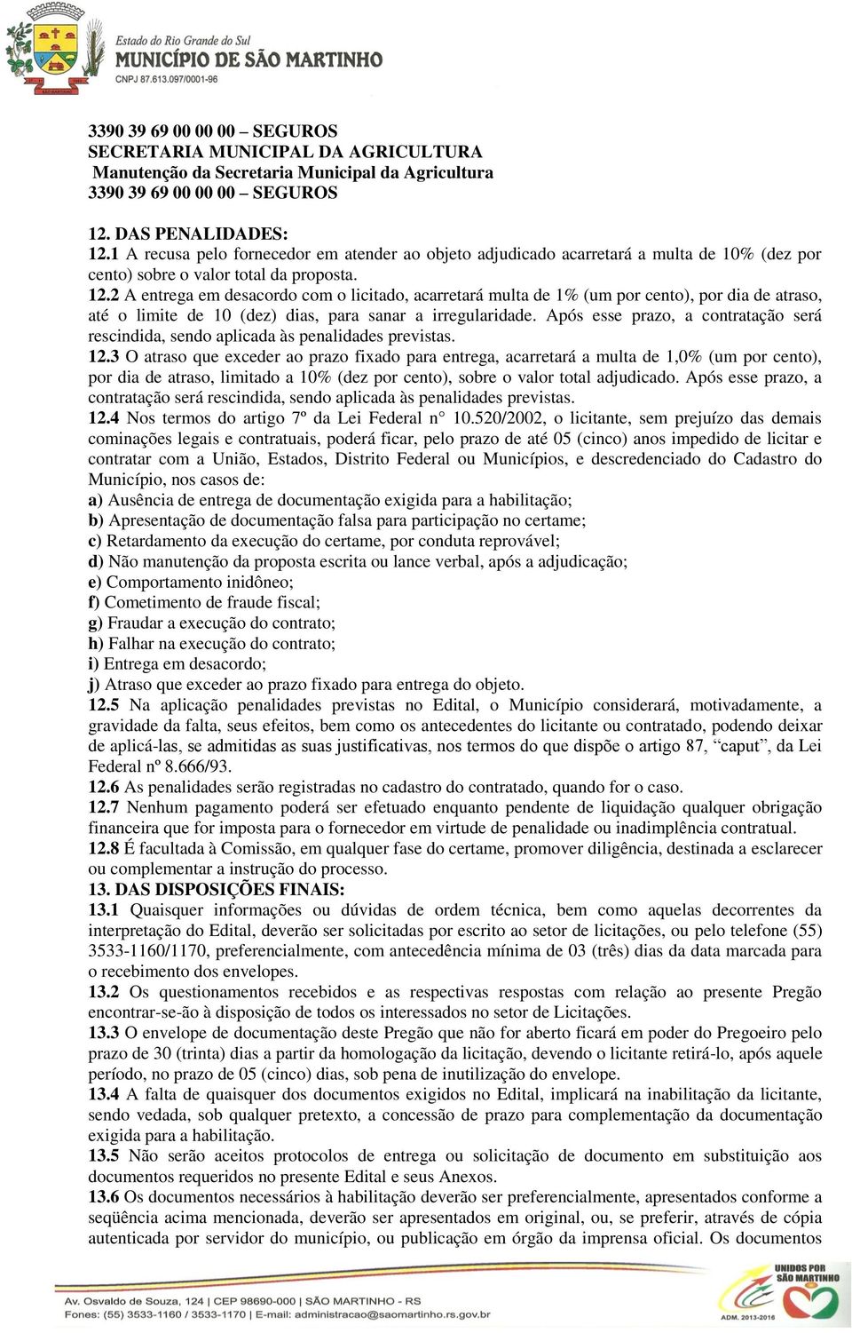 2 A entrega em desacordo com o licitado, acarretará multa de 1% (um por cento), por dia de atraso, até o limite de 10 (dez) dias, para sanar a irregularidade.