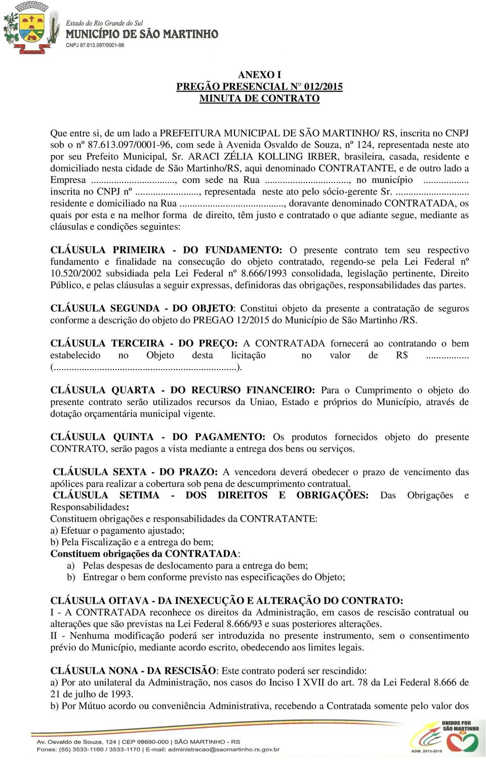 ARACI ZÉLIA KOLLING IRBER, brasileira, casada, residente e domiciliado nesta cidade de São Martinho/RS, aqui denominado CONTRATANTE, e de outro lado a Empresa..., com sede na Rua..., no município.