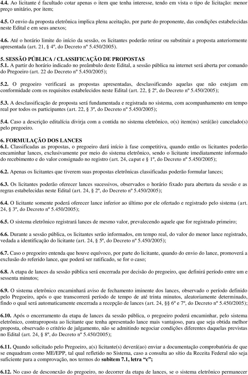 Até o horário limite do início da sessão, os licitantes poderão retirar ou substituir a proposta anteriormente apresentada (art. 21, 4º, do Decreto nº 5.450/2005). 5. SESSÃO PÚBLICA / CLASSIFICAÇÃO DE PROPOSTAS 5.