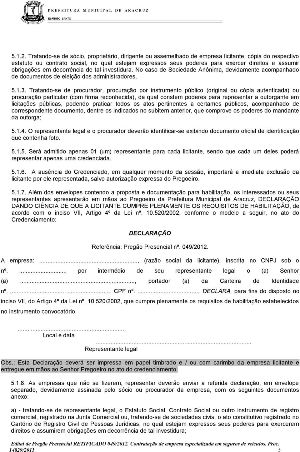 assumir obrigações em decorrência de tal investidura. No caso de Sociedade Anônima, devidamente acompanhado de documentos de eleição dos administradores. 5.1.3.