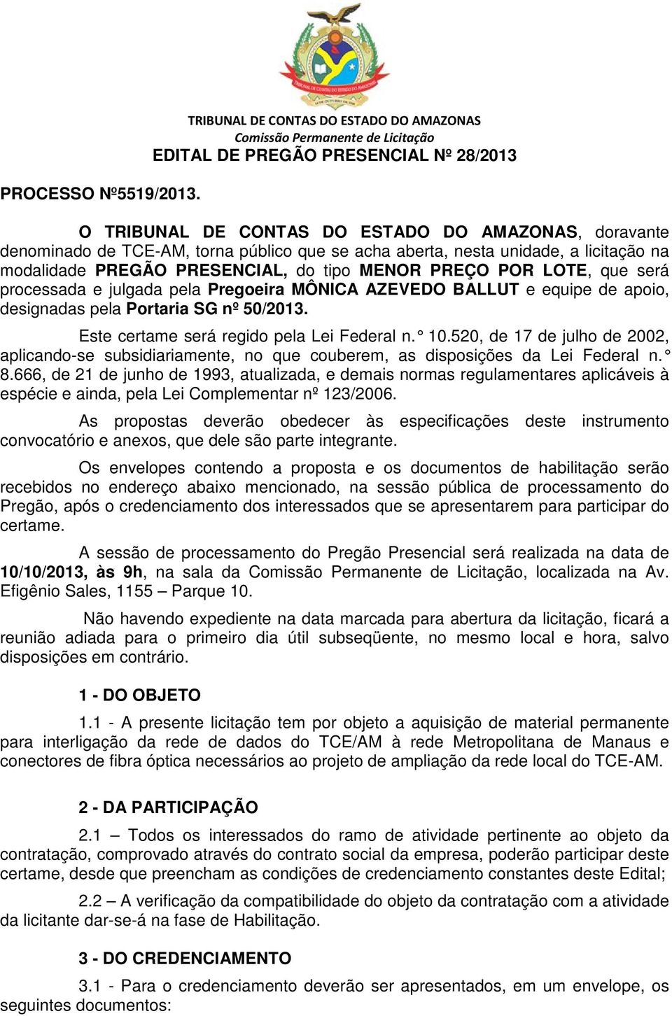 unidade, a licitação na modalidade PREGÃO PRESENCIAL, do tipo MENOR PREÇO POR LOTE, que será processada e julgada pela Pregoeira MÔNICA AZEVEDO BALLUT e equipe de apoio, designadas pela Portaria SG