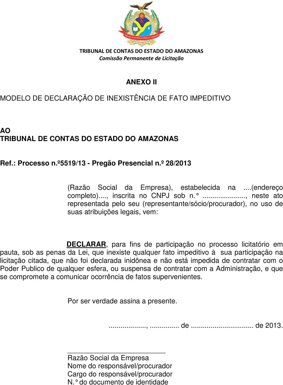 ..., neste ato representada pelo seu (representante/sócio/procurador), no uso de suas atribuições legais, vem: DECLARAR, para fins de participação no processo licitatório em pauta, sob as penas da