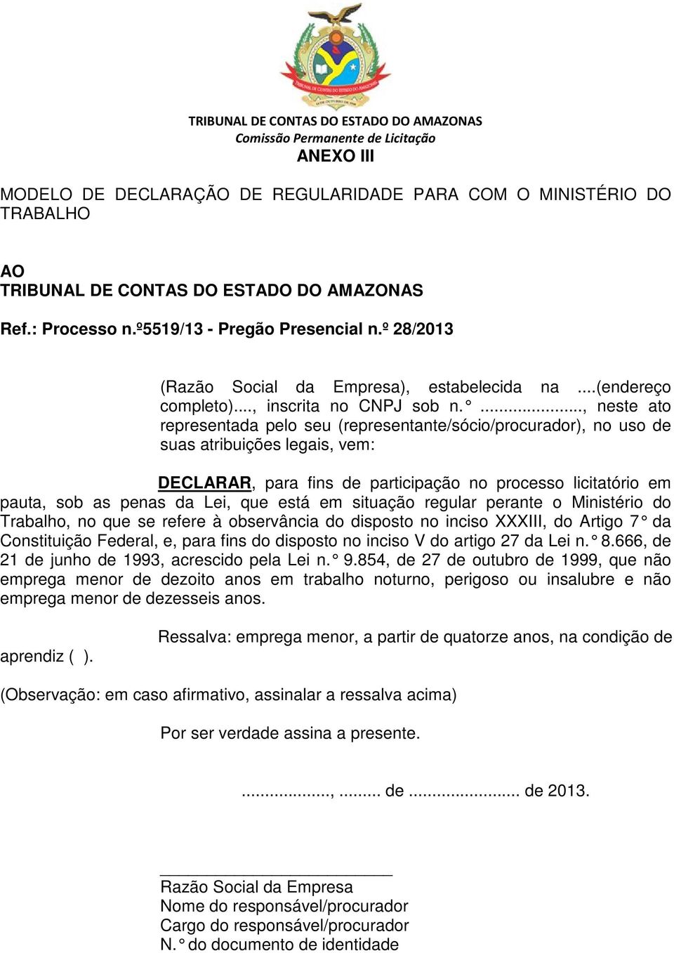 ..., neste ato representada pelo seu (representante/sócio/procurador), no uso de suas atribuições legais, vem: DECLARAR, para fins de participação no processo licitatório em pauta, sob as penas da