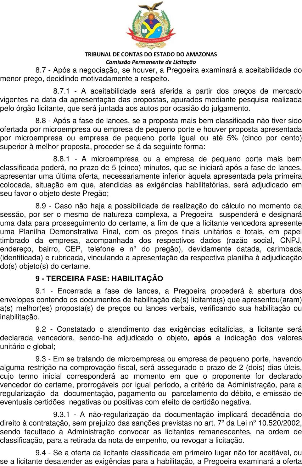 8 - Após a fase de lances, se a proposta mais bem classificada não tiver sido ofertada por microempresa ou empresa de pequeno porte e houver proposta apresentada por microempresa ou empresa de