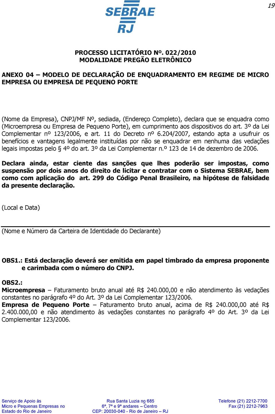 Completo), declara que se enquadra como (Microempresa ou Empresa de Pequeno Porte), em cumprimento aos dispositivos do art. 3º da Lei Complementar nº 123/2006, e art. 11 do Decreto nº 6.