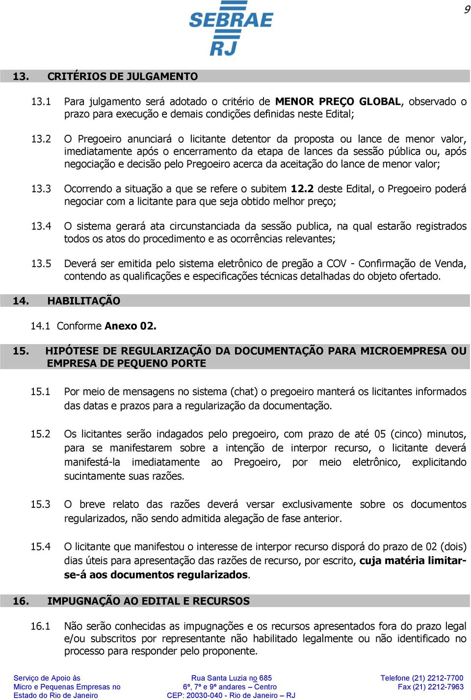 acerca da aceitação do lance de menor valor; 13.3 Ocorrendo a situação a que se refere o subitem 12.2 deste Edital, o Pregoeiro poderá negociar com a licitante para que seja obtido melhor preço; 13.