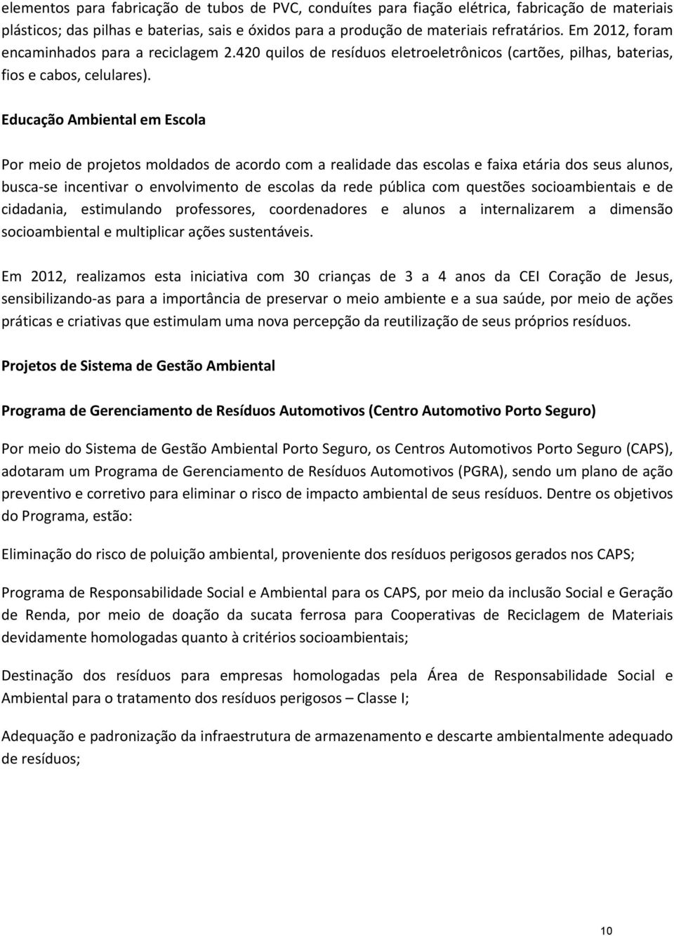 Educação Ambiental em Escola Por meio de projetos moldados de acordo com a realidade das escolas e faixa etária dos seus alunos, busca se incentivar o envolvimento de escolas da rede pública com