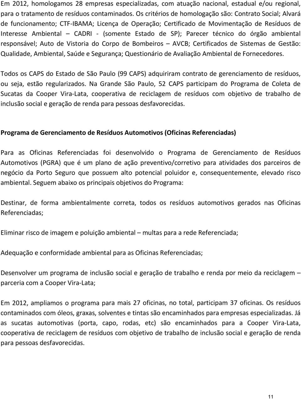 Parecer técnico do órgão ambiental responsável; Auto de Vistoria do Corpo de Bombeiros AVCB; Certificados de Sistemas de Gestão: Qualidade, Ambiental, Saúde e Segurança; Questionário de Avaliação