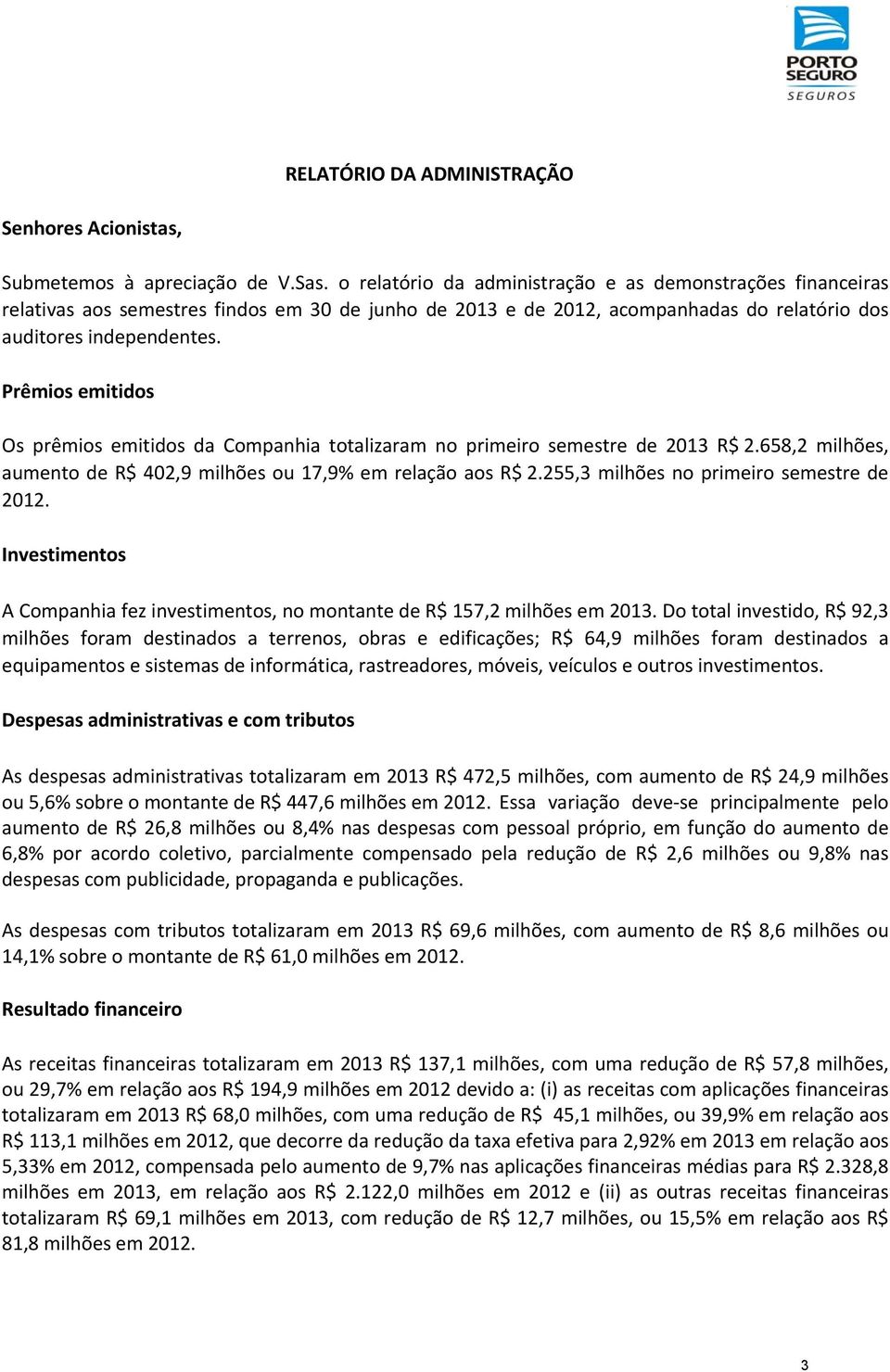 Prêmios emitidos Os prêmios emitidos da Companhia totalizaram no primeiro semestre de 2013 R$ 2.658,2 milhões, aumento de R$ 402,9 milhões ou 17,9% em relação aos R$ 2.