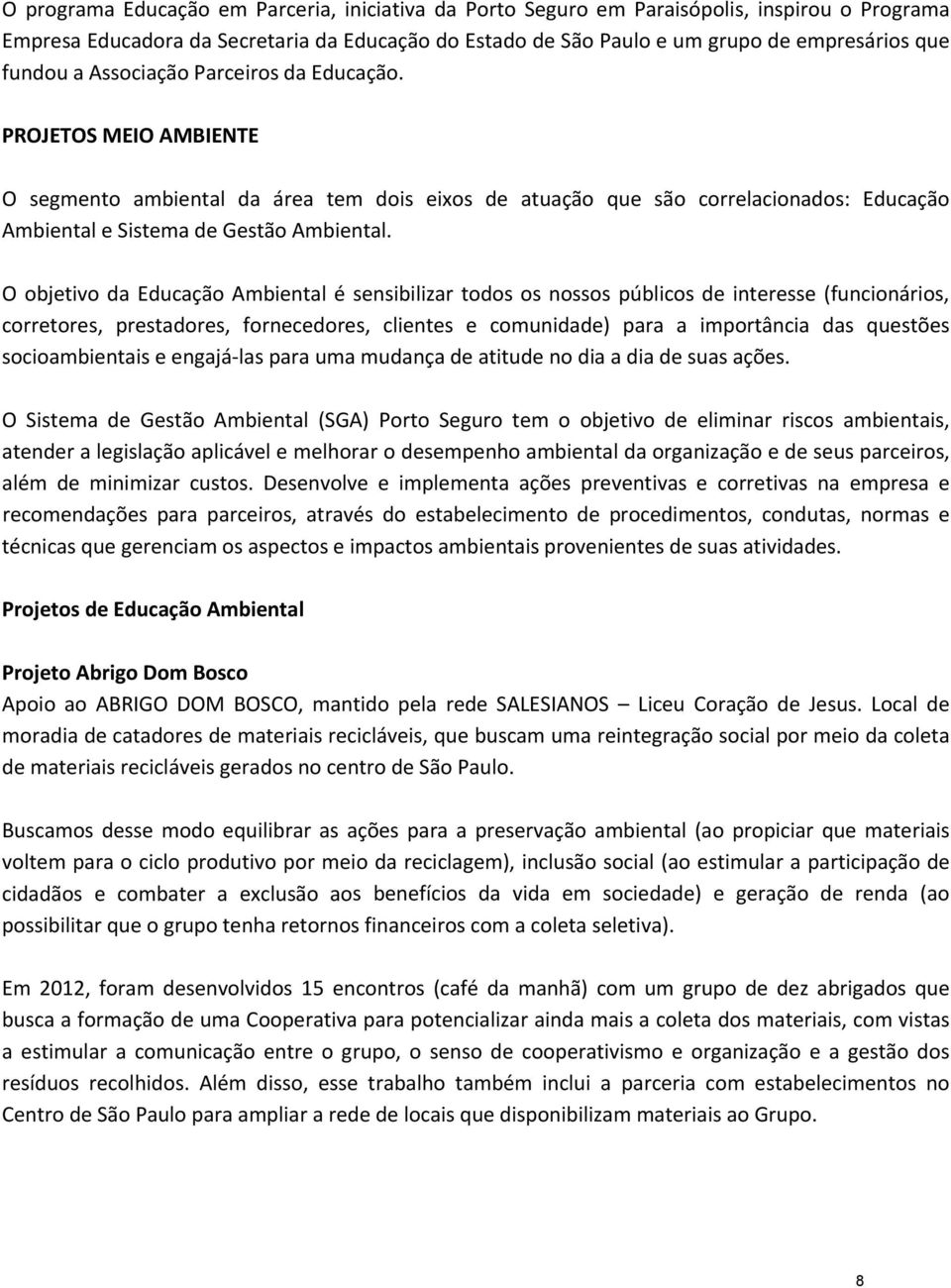 O objetivo da Educação Ambiental é sensibilizar todos os nossos públicos de interesse (funcionários, corretores, prestadores, fornecedores, clientes e comunidade) para a importância das questões