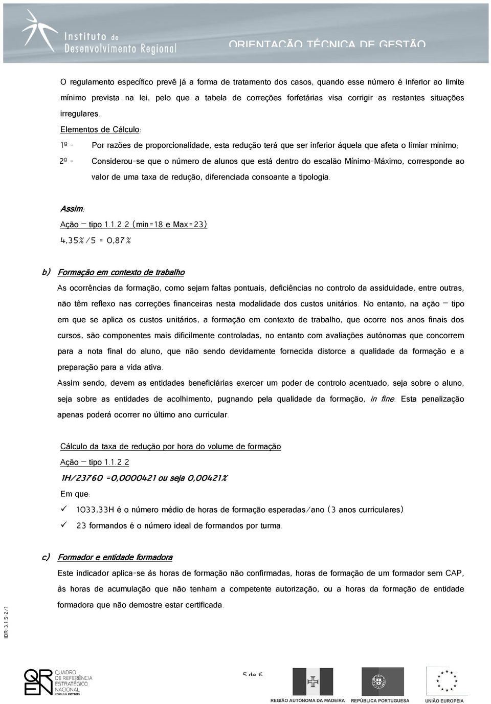 Elementos de Cálculo: 1º - Por razões de proporcionalidade, esta redução terá que ser inferior àquela que afeta o limiar mínimo; 2º - Considerou-se que o número de alunos que está dentro do escalão