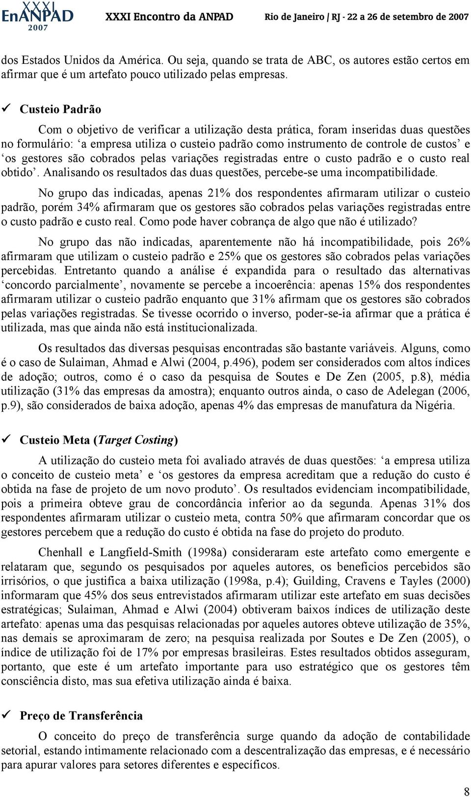 gestores são cobrados pelas variações registradas entre o custo padrão e o custo real obtido. Analisando os resultados das duas questões, percebe-se uma incompatibilidade.